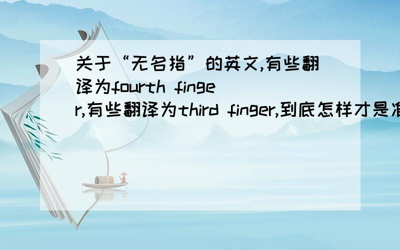 关于“无名指”的英文,有些翻译为fourth finger,有些翻译为third finger,到底怎样才是准确的?