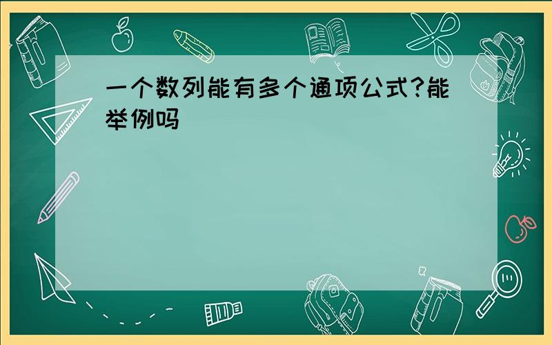 一个数列能有多个通项公式?能举例吗