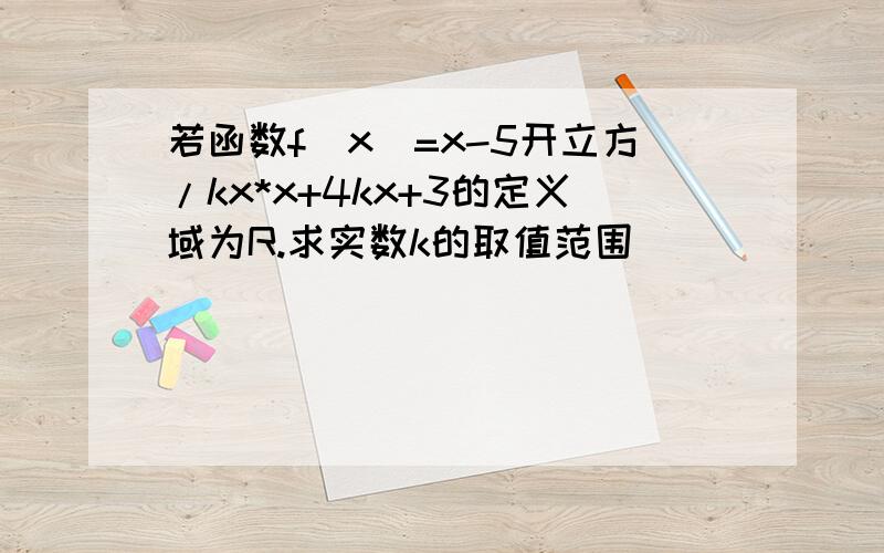 若函数f(x)=x-5开立方/kx*x+4kx+3的定义域为R.求实数k的取值范围