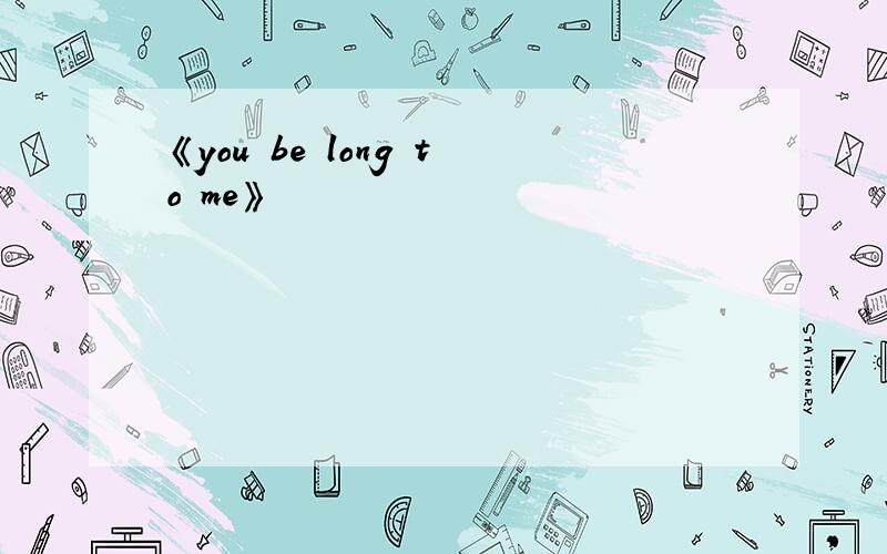 《you be long to me》