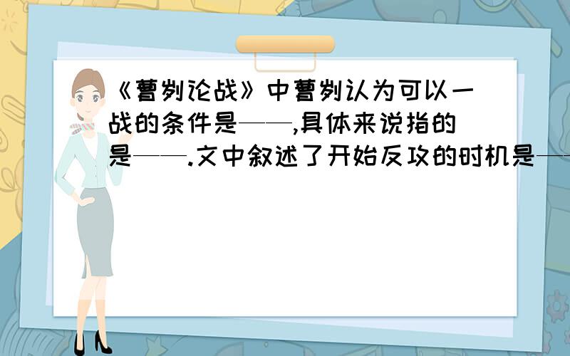 《曹刿论战》中曹刿认为可以一战的条件是——,具体来说指的是——.文中叙述了开始反攻的时机是——,开始追击的时机是——.