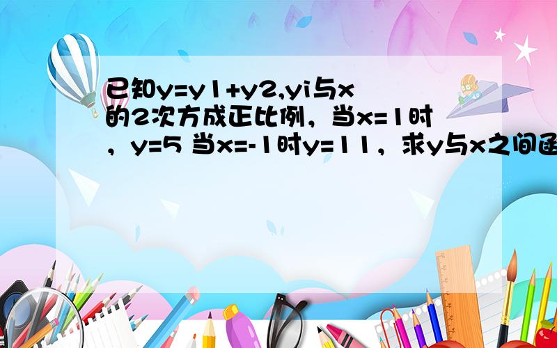 已知y=y1+y2,yi与x的2次方成正比例，当x=1时，y=5 当x=-1时y=11，求y与x之间函数表达式，并求出当