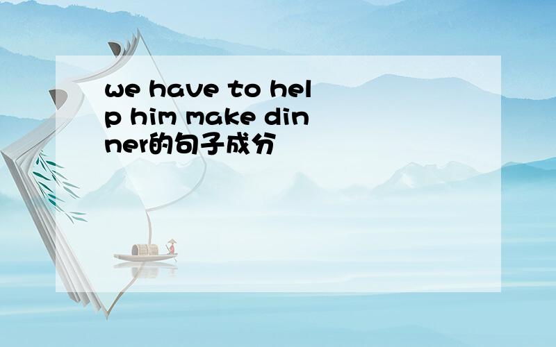 we have to help him make dinner的句子成分