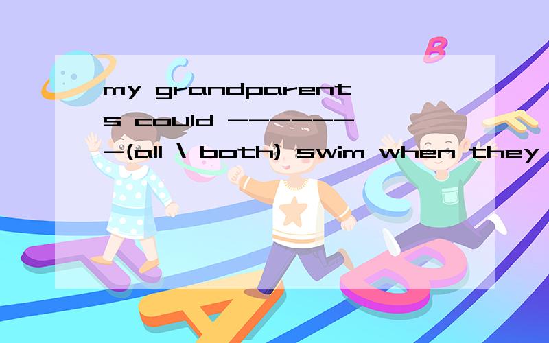 my grandparents could -------(all \ both) swim when they wer