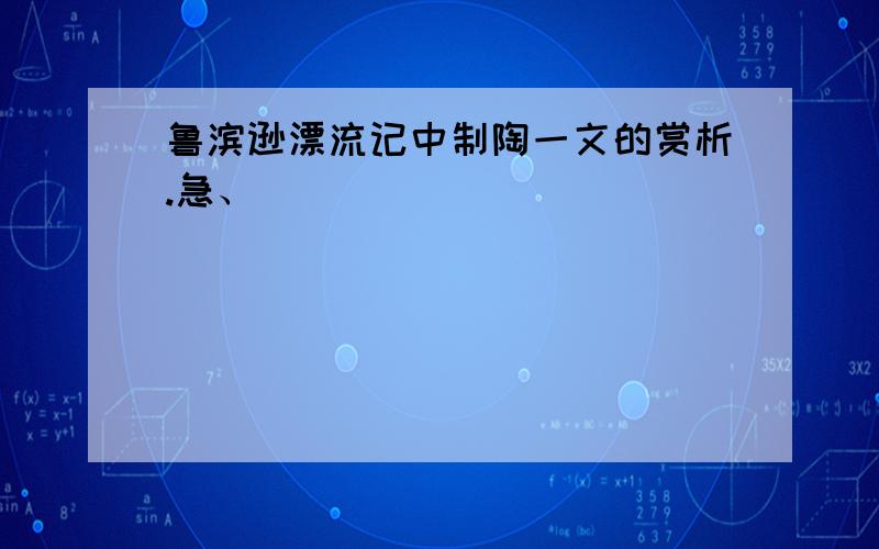 鲁滨逊漂流记中制陶一文的赏析.急、