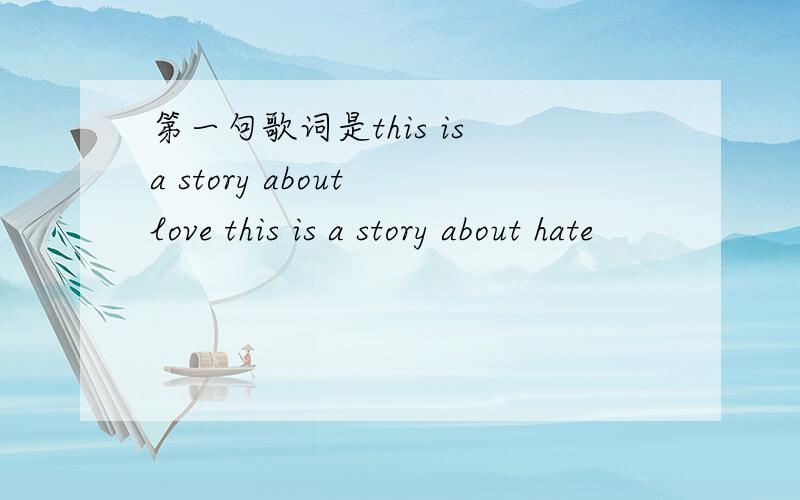 第一句歌词是this is a story about love this is a story about hate