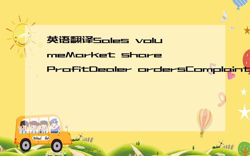 英语翻译Sales volumeMarket shareProfitDealer ordersComplaintsCom