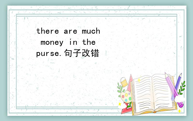 there are much money in the purse.句子改错