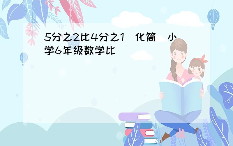 5分之2比4分之1(化简)小学6年级数学比