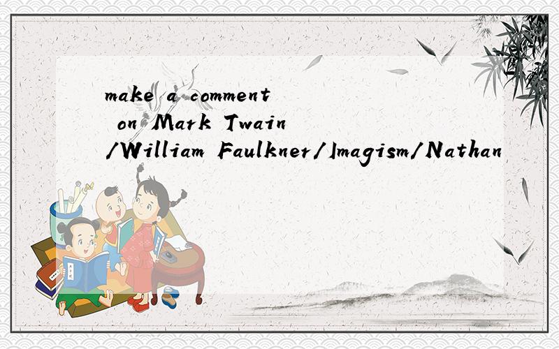 make a comment on Mark Twain/William Faulkner/Imagism/Nathan