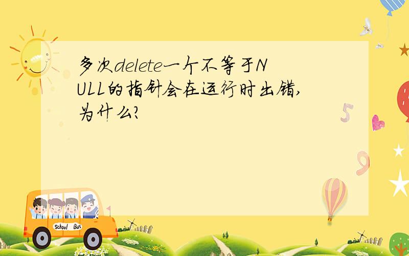 多次delete一个不等于NULL的指针会在运行时出错,为什么?