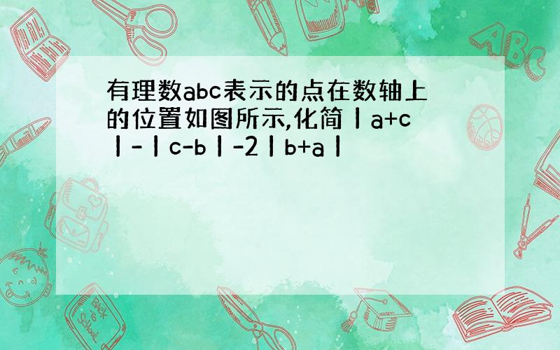 有理数abc表示的点在数轴上的位置如图所示,化简丨a+c丨-丨c-b丨-2丨b+a丨