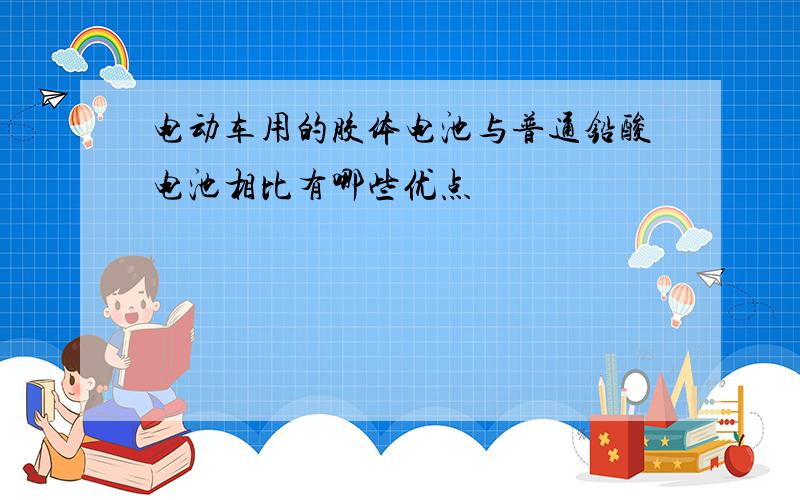 电动车用的胶体电池与普通铅酸电池相比有哪些优点