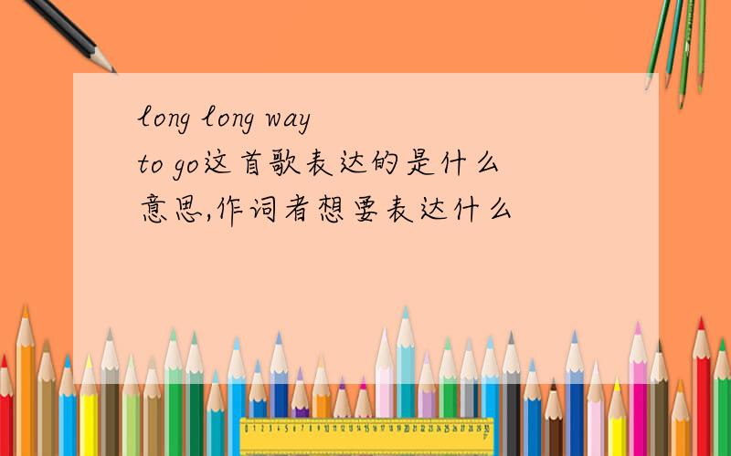 long long way to go这首歌表达的是什么意思,作词者想要表达什么