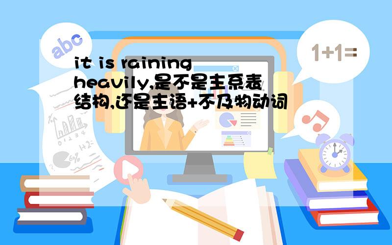 it is raining heavily,是不是主系表结构,还是主语+不及物动词