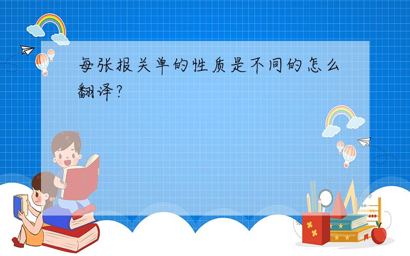 每张报关单的性质是不同的怎么翻译?