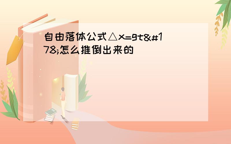 自由落体公式△x=gt²怎么推倒出来的