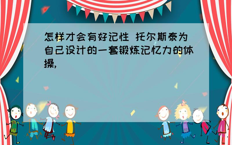 怎样才会有好记性 托尔斯泰为自己设计的一套锻炼记忆力的体操,