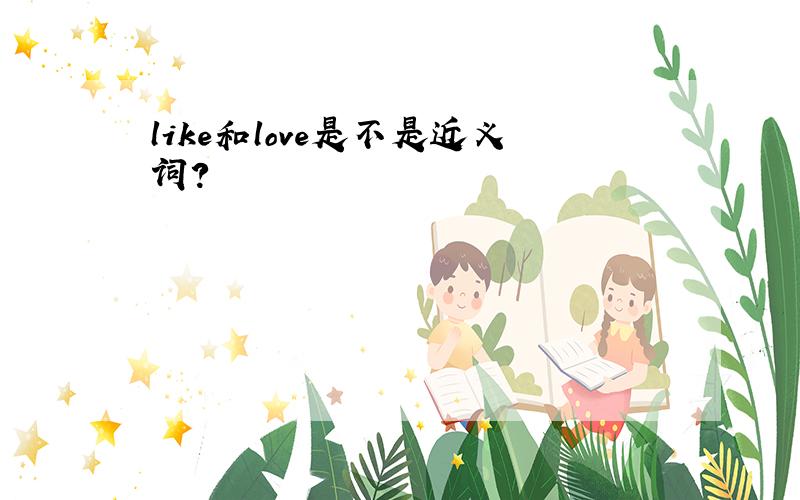 like和love是不是近义词?