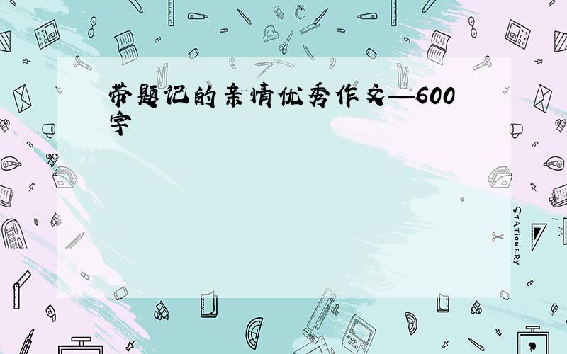 带题记的亲情优秀作文—600字