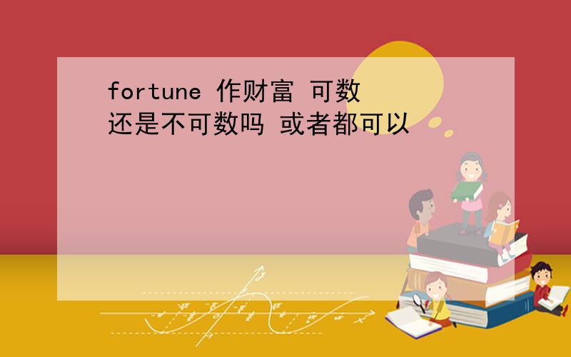 fortune 作财富 可数还是不可数吗 或者都可以