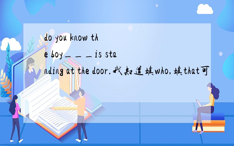 do you know the boy___is standing at the door.我知道填who,填that可