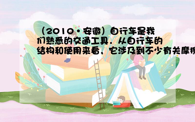 （2010•安徽）自行车是我们熟悉的交通工具．从自行车的结构和使用来看，它涉及到不少有关摩擦的知识．以下分析中，正确的是