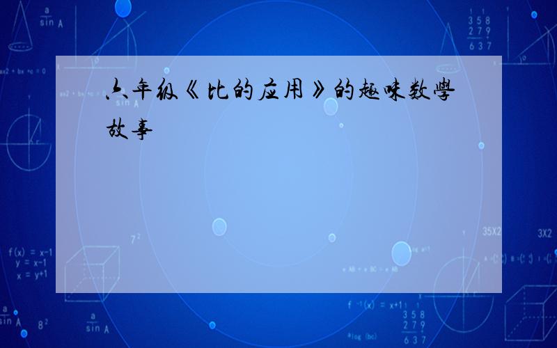 六年级《比的应用》的趣味数学故事