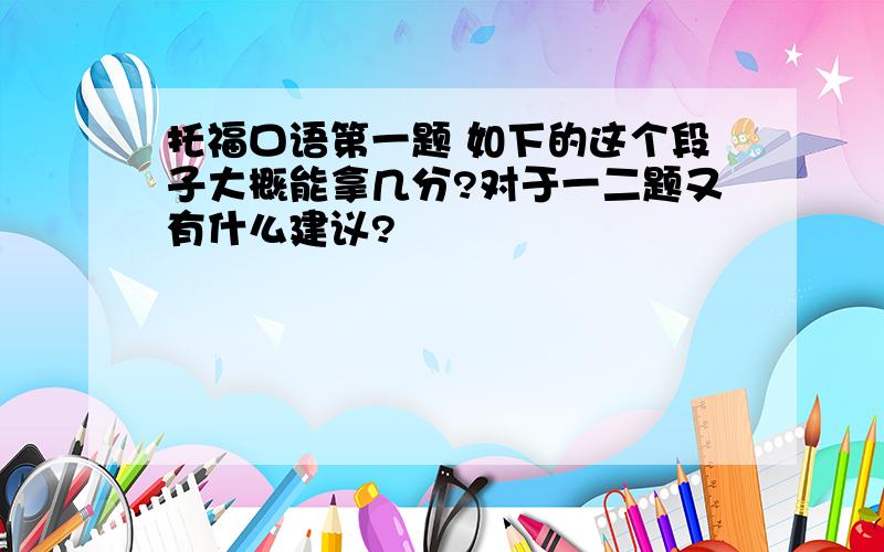 托福口语第一题 如下的这个段子大概能拿几分?对于一二题又有什么建议?