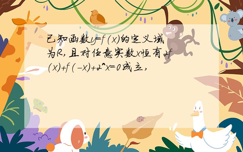 已知函数y=f(x)的定义域为R,且对任意实数x恒有2f(x)+f(-x)+2^x=0成立,