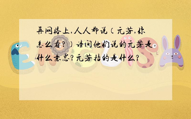 再网络上,人人都说（元芳,你怎么看?）请问他们说的元芳是什么意思?元芳指的是什么?