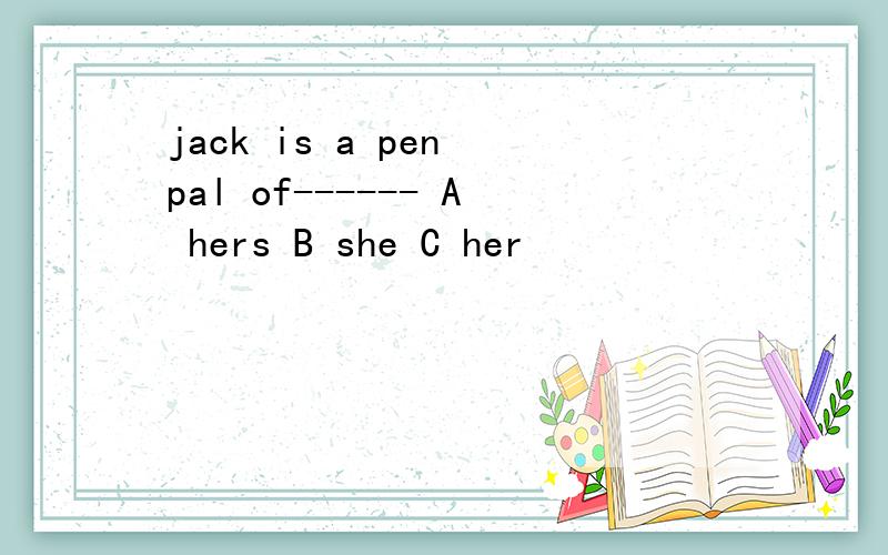 jack is a pen pal of------ A hers B she C her