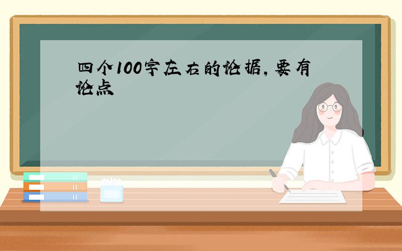 四个100字左右的论据,要有论点