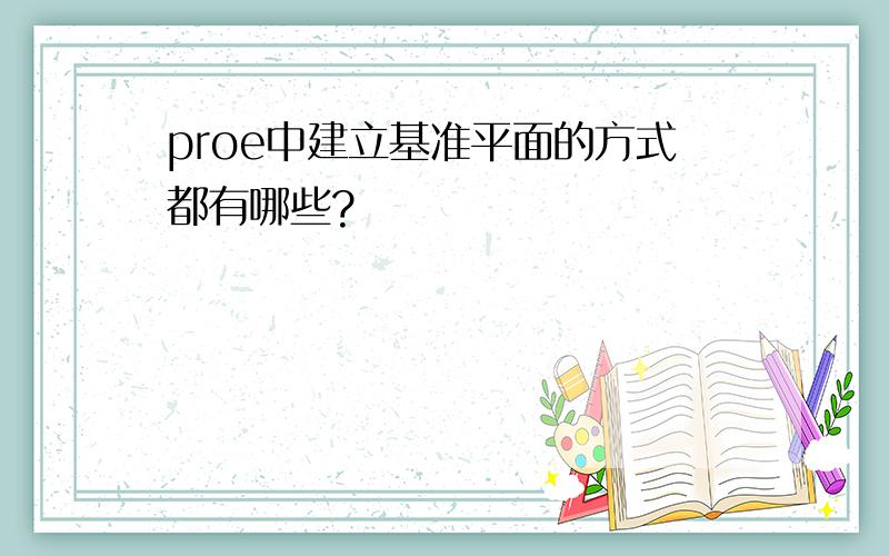 proe中建立基准平面的方式都有哪些?