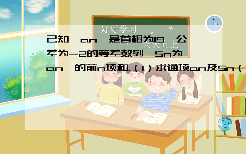 已知｛an｝是首相为19,公差为-2的等差数列,Sn为｛an｝的前n项和.（1）求通项an及Sn（2）设｛bn