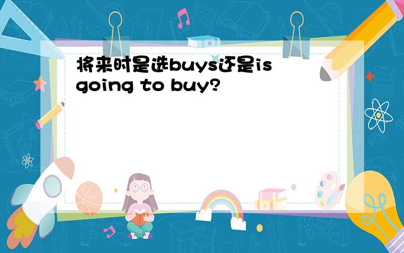 将来时是选buys还是is going to buy?