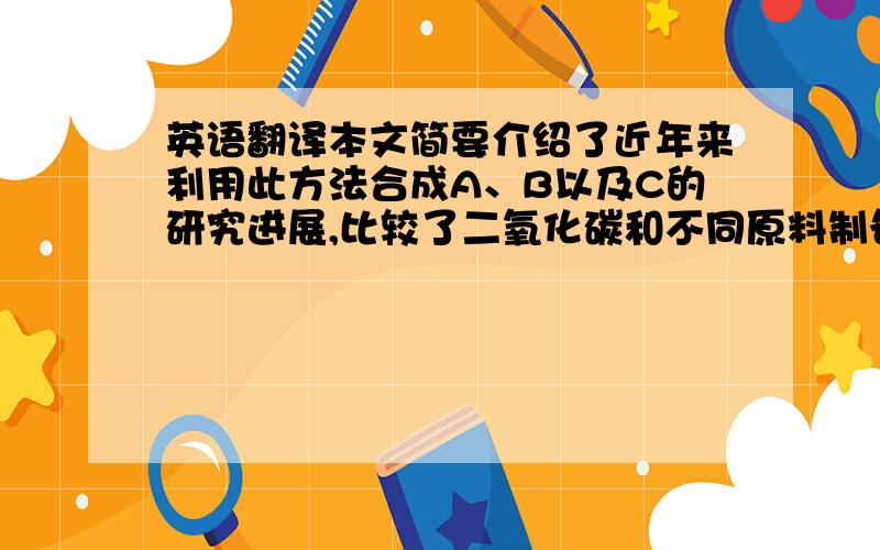 英语翻译本文简要介绍了近年来利用此方法合成A、B以及C的研究进展,比较了二氧化碳和不同原料制备这些化合物的优缺点.