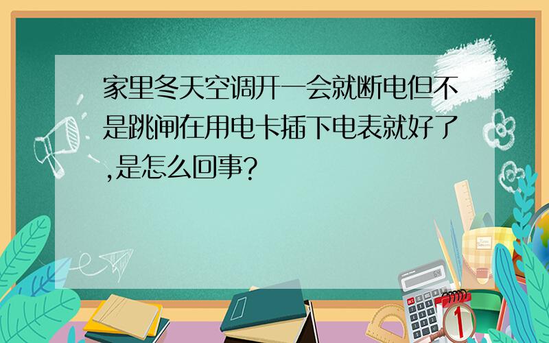 家里冬天空调开一会就断电但不是跳闸在用电卡插下电表就好了,是怎么回事?