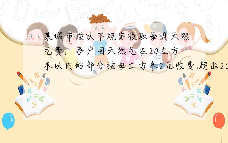 某城市按以下规定收取每月天然气费：每户用天然气在20立方米以内的部分按每立方米2元收费,超出20立方米的部分按每立方米3