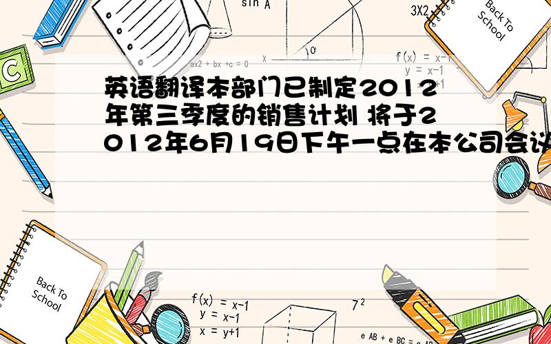 英语翻译本部门已制定2012年第三季度的销售计划 将于2012年6月19日下午一点在本公司会议室开会 讨论这一计划,并希