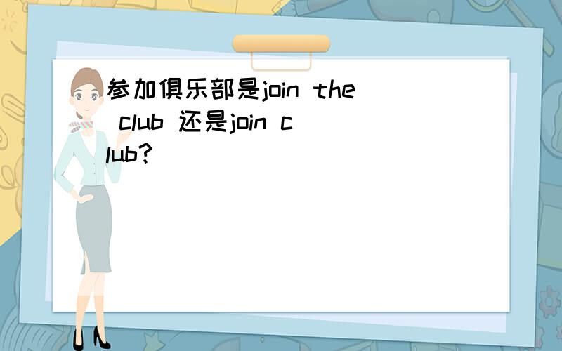 参加俱乐部是join the club 还是join club?