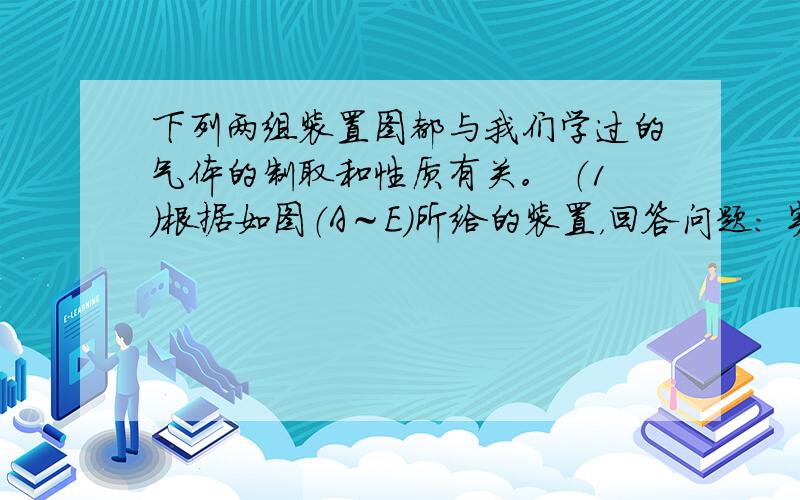 下列两组装置图都与我们学过的气体的制取和性质有关。 （1）根据如图（A～E）所给的装置，回答问题： 实验室用过氧化氢溶液