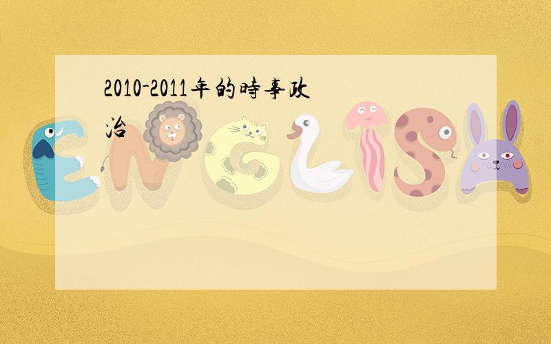 2010-2011年的时事政治