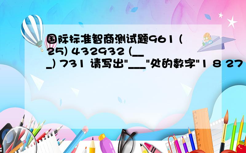 国际标准智商测试题961 (25) 432932 (___) 731 请写出