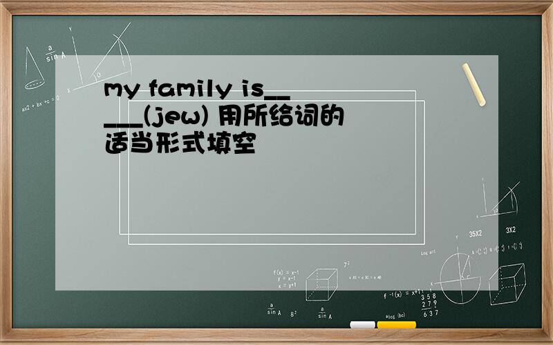 my family is_____(jew) 用所给词的适当形式填空