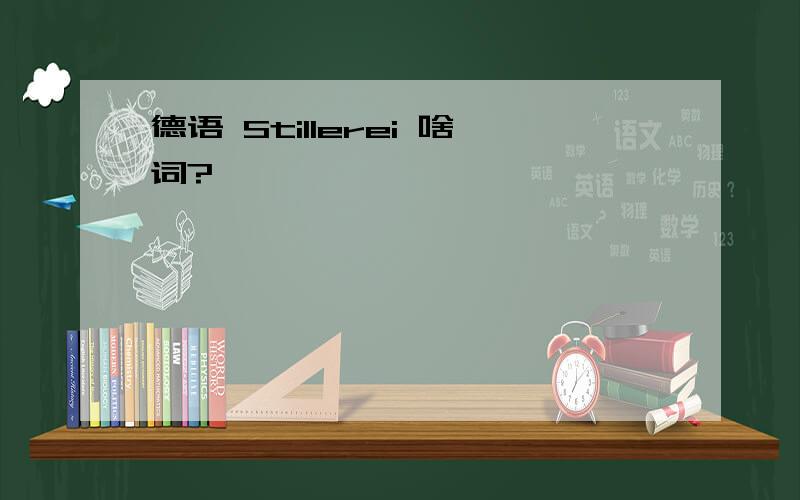 德语 Stillerei 啥词?