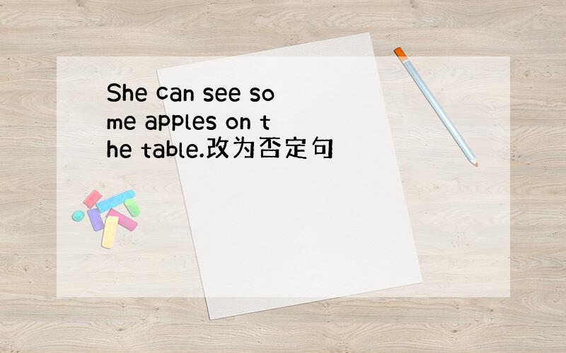 She can see some apples on the table.改为否定句