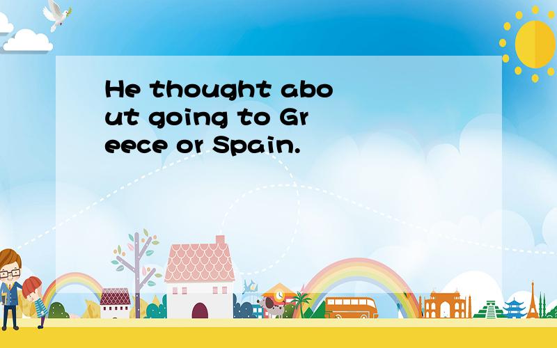 He thought about going to Greece or Spain.