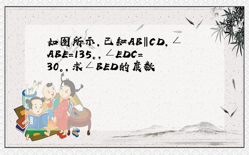 如图所示,已知AB‖CD,∠ABE=135°,∠EDC=30°,求∠BED的度数