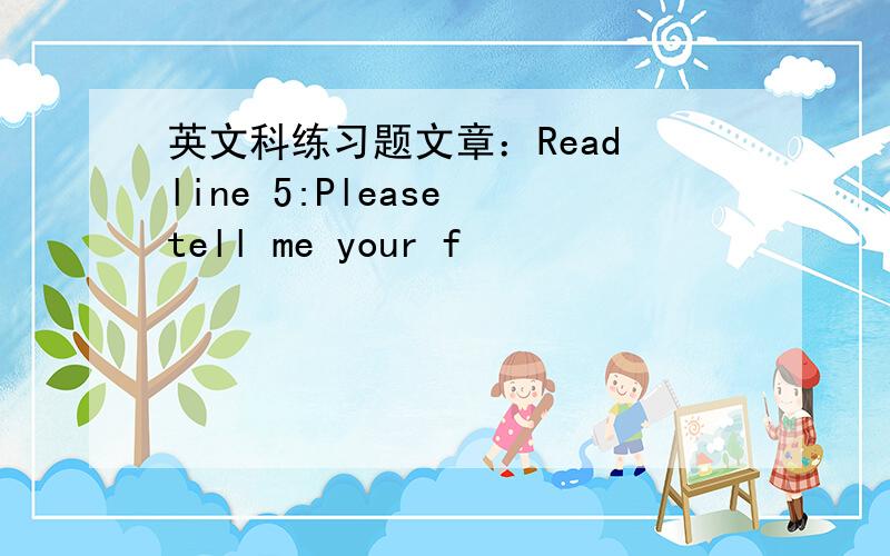 英文科练习题文章：Read line 5:Please tell me your f